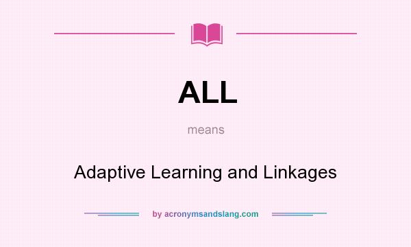 What does ALL mean? It stands for Adaptive Learning and Linkages