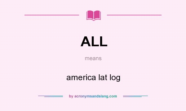 What does ALL mean? It stands for america lat log