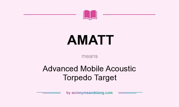 What does AMATT mean? It stands for Advanced Mobile Acoustic Torpedo Target