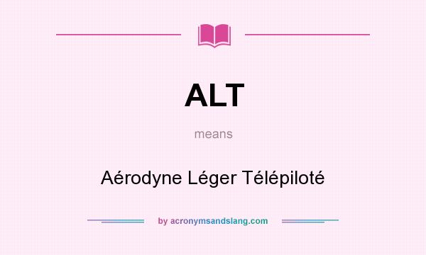 What does ALT mean? It stands for Aérodyne Léger Télépiloté
