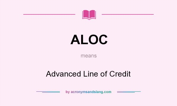 What does ALOC mean? It stands for Advanced Line of Credit