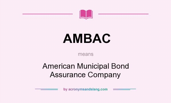 What does AMBAC mean? It stands for American Municipal Bond Assurance Company