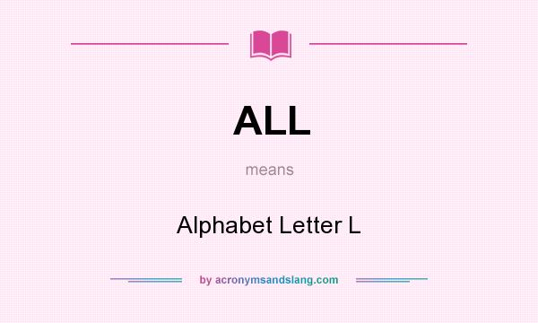 What does ALL mean? It stands for Alphabet Letter L