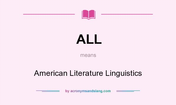 What does ALL mean? It stands for American Literature Linguistics