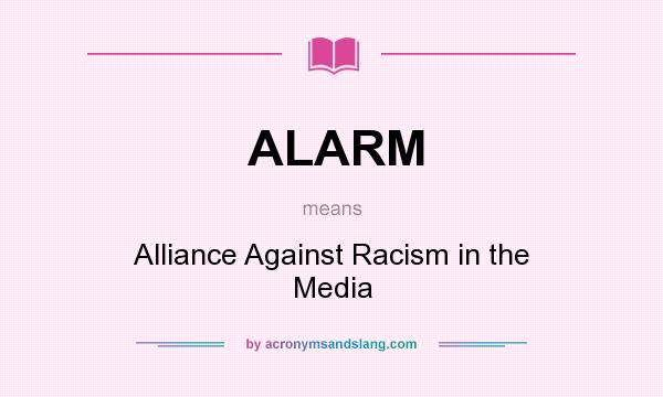 What does ALARM mean? It stands for Alliance Against Racism in the Media