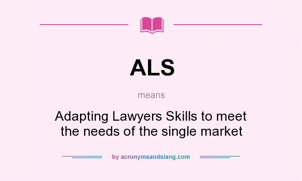 What does ALS mean? It stands for Adapting Lawyers Skills to meet the needs of the single market