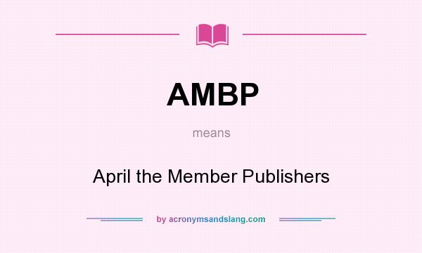 What does AMBP mean? It stands for April the Member Publishers