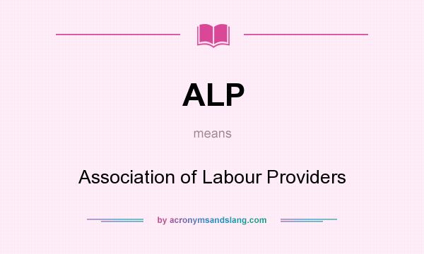 What does ALP mean? It stands for Association of Labour Providers