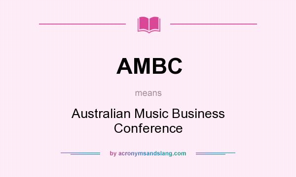 What does AMBC mean? It stands for Australian Music Business Conference