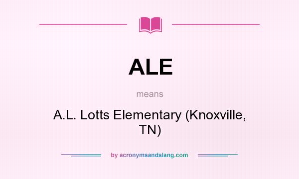 What does ALE mean? It stands for A.L. Lotts Elementary (Knoxville, TN)