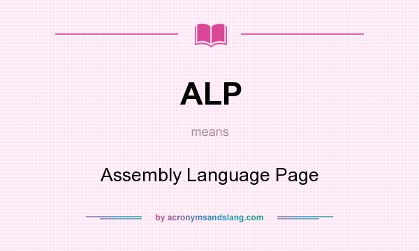 What does ALP mean? It stands for Assembly Language Page