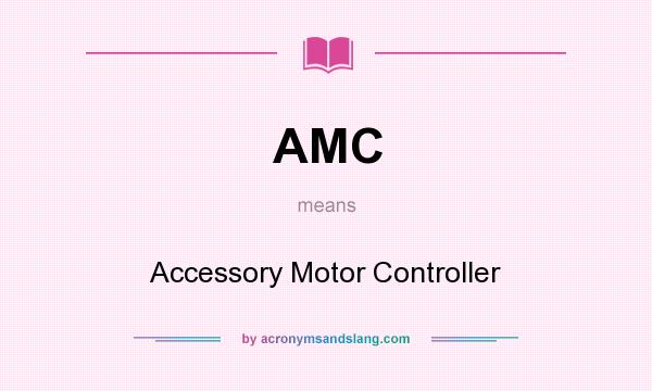 What does AMC mean? It stands for Accessory Motor Controller