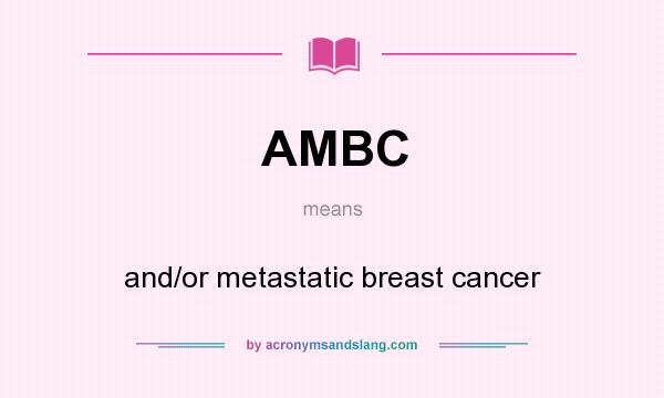 What does AMBC mean? It stands for and/or metastatic breast cancer