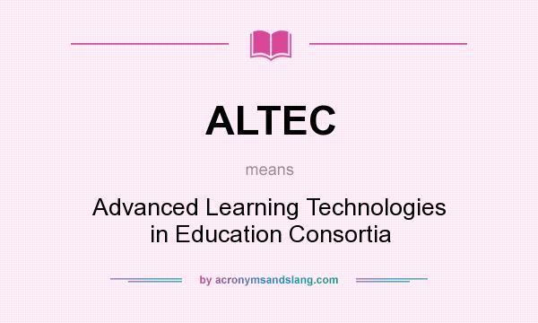 What does ALTEC mean? It stands for Advanced Learning Technologies in Education Consortia