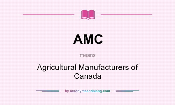 What does AMC mean? It stands for Agricultural Manufacturers of Canada