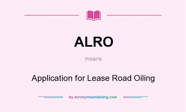 What does ALRO mean? It stands for Application for Lease Road Oiling