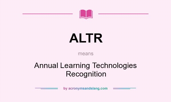 What does ALTR mean? It stands for Annual Learning Technologies Recognition
