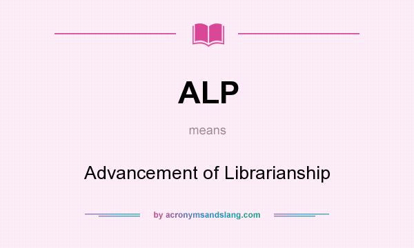 What does ALP mean? It stands for Advancement of Librarianship