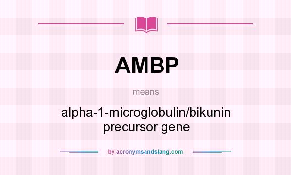 What does AMBP mean? It stands for alpha-1-microglobulin/bikunin precursor gene