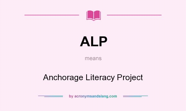 What does ALP mean? It stands for Anchorage Literacy Project