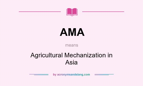 What does AMA mean? It stands for Agricultural Mechanization in Asia