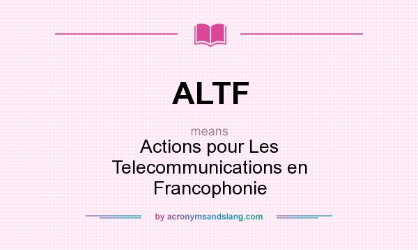 What does ALTF mean? It stands for Actions pour Les Telecommunications en Francophonie