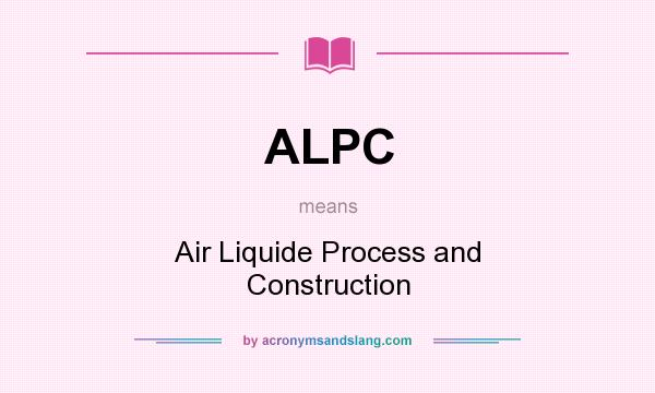 What does ALPC mean? It stands for Air Liquide Process and Construction