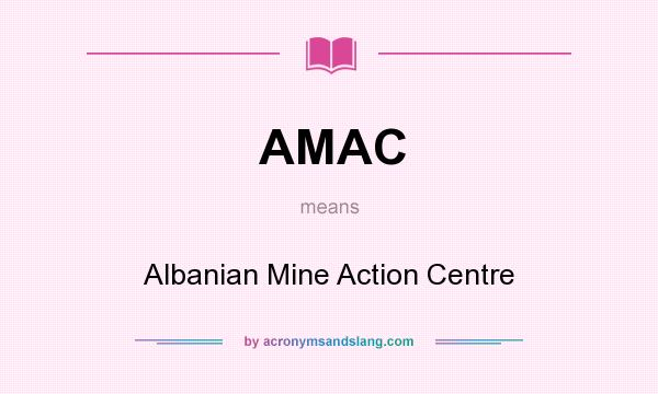 What does AMAC mean? It stands for Albanian Mine Action Centre