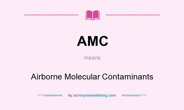 What does AMC mean? It stands for Airborne Molecular Contaminants