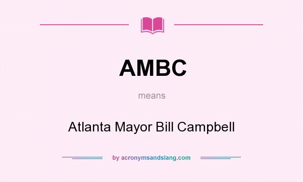 What does AMBC mean? It stands for Atlanta Mayor Bill Campbell