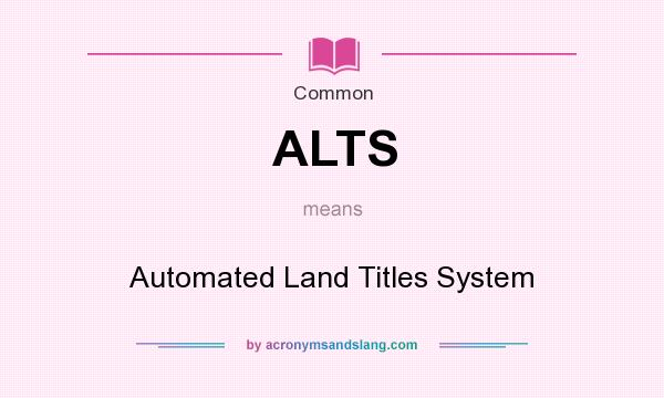 What does ALTS mean? It stands for Automated Land Titles System