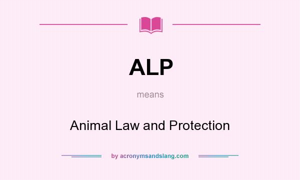 What does ALP mean? It stands for Animal Law and Protection