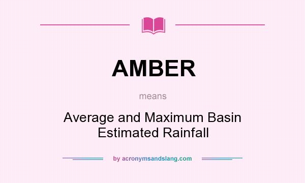 What does AMBER mean? It stands for Average and Maximum Basin Estimated Rainfall