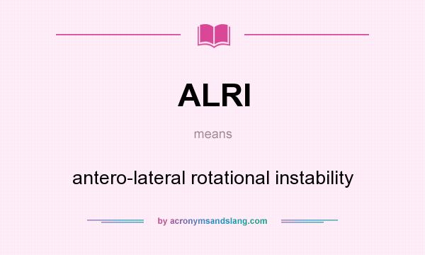 What does ALRI mean? It stands for antero-lateral rotational instability