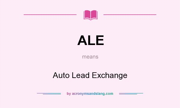 What does ALE mean? It stands for Auto Lead Exchange