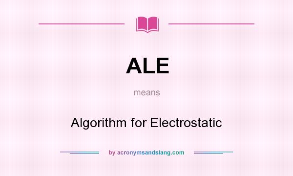 What does ALE mean? It stands for Algorithm for Electrostatic