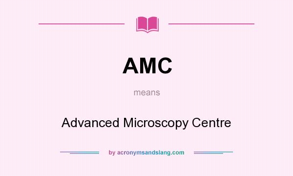 What does AMC mean? It stands for Advanced Microscopy Centre