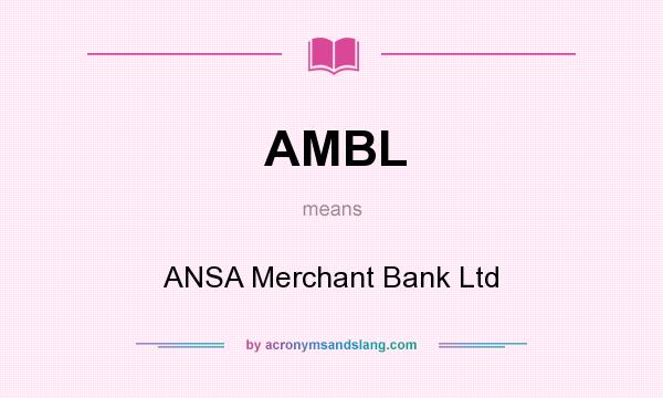 What does AMBL mean? It stands for ANSA Merchant Bank Ltd