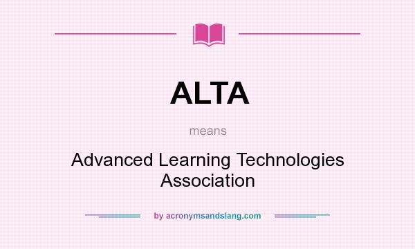 What does ALTA mean? It stands for Advanced Learning Technologies Association