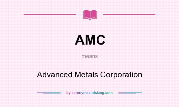 What does AMC mean? It stands for Advanced Metals Corporation