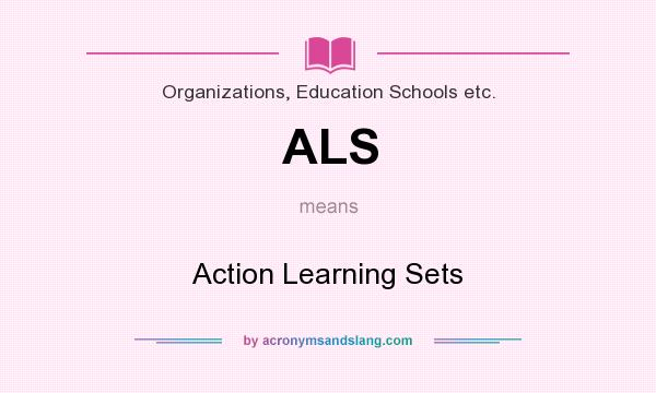 What does ALS mean? It stands for Action Learning Sets