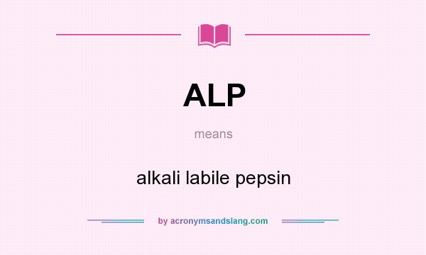 What does ALP mean? It stands for alkali labile pepsin