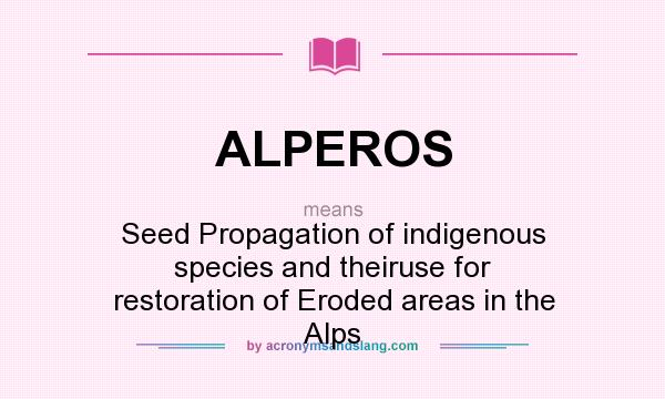 What does ALPEROS mean? It stands for Seed Propagation of indigenous species and theiruse for restoration of Eroded areas in the Alps