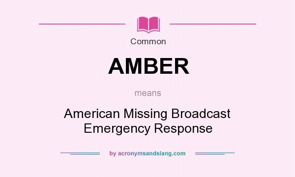 What does AMBER mean? It stands for American Missing Broadcast Emergency Response