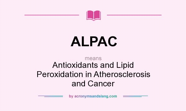 What does ALPAC mean? It stands for Antioxidants and Lipid Peroxidation in Atherosclerosis and Cancer