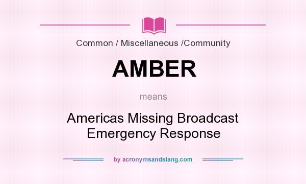 What does AMBER mean? It stands for Americas Missing Broadcast Emergency Response