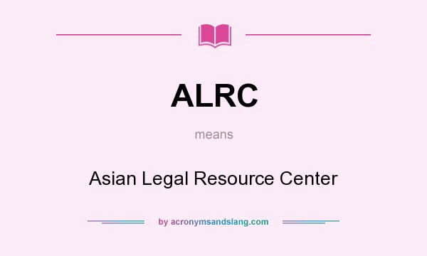 What does ALRC mean? It stands for Asian Legal Resource Center