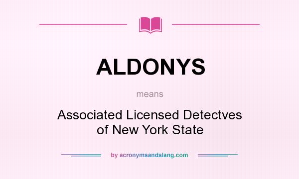 What does ALDONYS mean? It stands for Associated Licensed Detectves of New York State