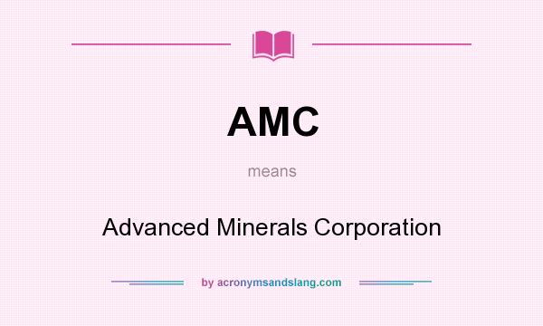 What does AMC mean? It stands for Advanced Minerals Corporation