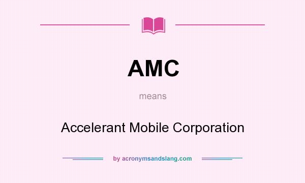 What does AMC mean? It stands for Accelerant Mobile Corporation